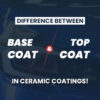 difference-between-base-coat-and-top-coat-in-ceramic-coatings