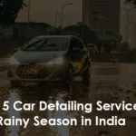 top-5-car-detailing-services-for-rainy-season-in-india