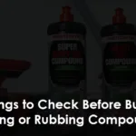 8 Things to Check Before Buying Cutting or Rubbing Compound